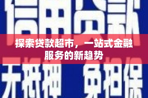苍梧探索贷款超市，一站式金融服务的新趋势