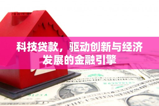 苍梧科技贷款，驱动创新与经济发展的金融引擎