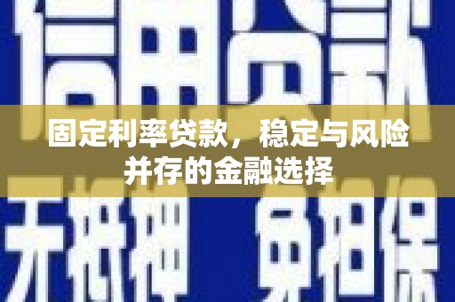 苍梧固定利率贷款，稳定与风险并存的金融选择