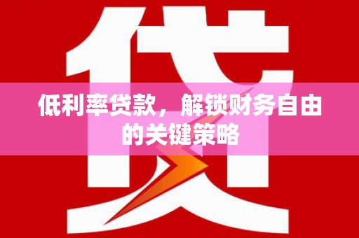 苍梧低利率贷款，解锁财务自由的关键策略