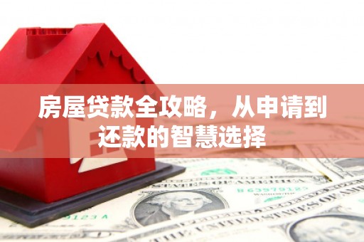 苍梧房屋贷款全攻略，从申请到还款的智慧选择