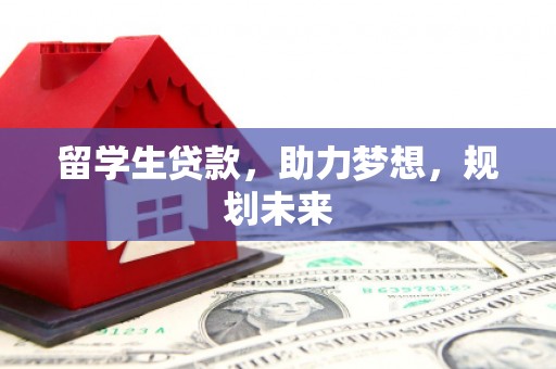 苍梧留学生贷款，助力梦想，规划未来