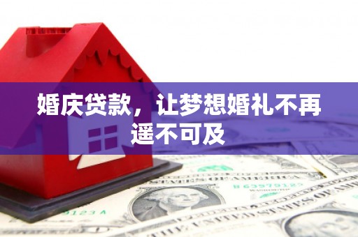 苍梧婚庆贷款，让梦想婚礼不再遥不可及
