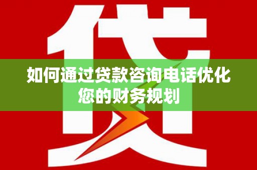 苍梧如何通过贷款咨询电话优化您的财务规划