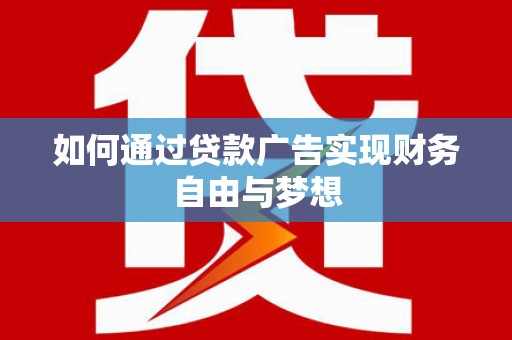 苍梧如何通过贷款广告实现财务自由与梦想