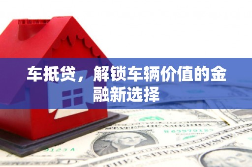 苍梧车抵贷，解锁车辆价值的金融新选择