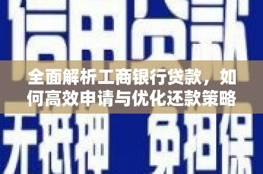 苍梧全面解析工商银行贷款，如何高效申请与优化还款策略
