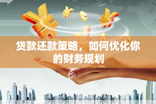 苍梧贷款还款策略，如何优化你的财务规划