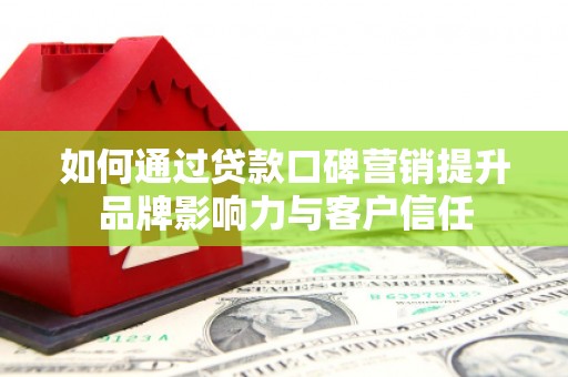 苍梧如何通过贷款口碑营销提升品牌影响力与客户信任