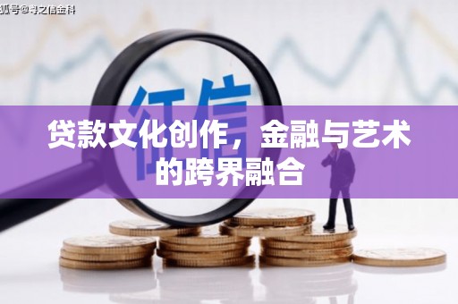 苍梧贷款文化创作，金融与艺术的跨界融合