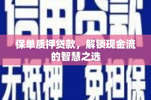 苍梧保单质押贷款，解锁现金流的智慧之选