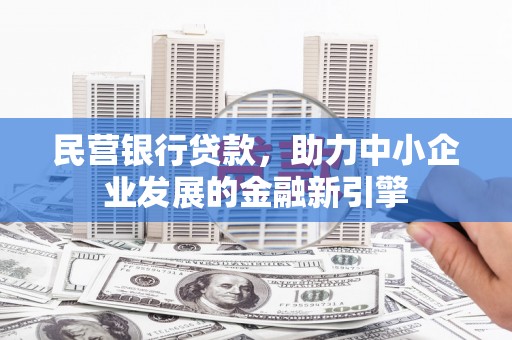 苍梧民营银行贷款，助力中小企业发展的金融新引擎