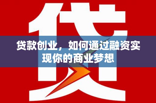 苍梧贷款创业，如何通过融资实现你的商业梦想
