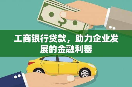 苍梧工商银行贷款，助力企业发展的金融利器