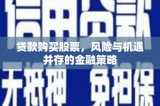 苍梧贷款购买股票，风险与机遇并存的金融策略