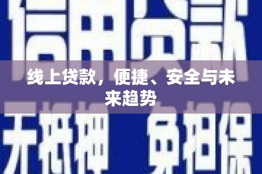 苍梧线上贷款，便捷、安全与未来趋势