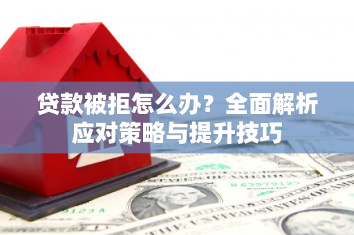 苍梧贷款被拒怎么办？全面解析应对策略与提升技巧